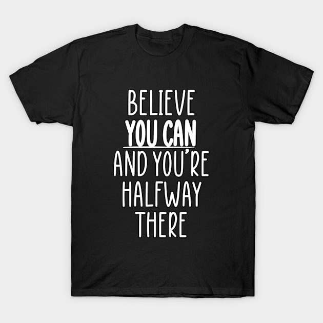 Believe You Can Inspiring Self Belief T-Shirt by zap